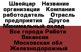 Швейцар › Название организации ­ Компания-работодатель › Отрасль предприятия ­ Другое › Минимальный оклад ­ 1 - Все города Работа » Вакансии   . Московская обл.,Железнодорожный г.